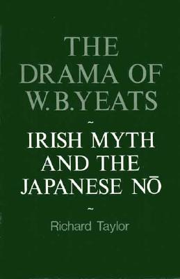 The Drama of W.B. Yeats: Irish Myth and the Japanese No