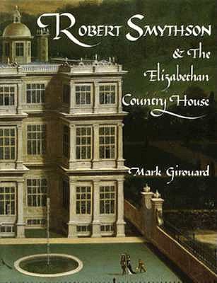 Robert Smythson and the Elizabethan Country House