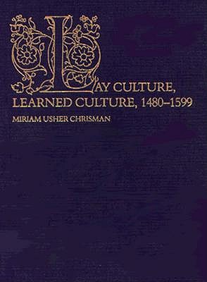 Lay Culture, Learned Culture: Books and Social Change in Strasbourg, 1480-1599