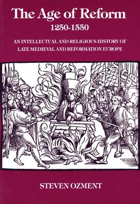 The Age of Reform, 1250-1550 An Intellectual and Religious History of Late Medieval and Reformation Europe