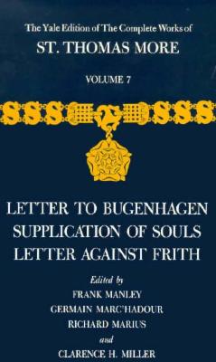 The Yale Edition of The Complete Works of St. Thomas More: Volume 7, Letter to Bugenhagen, Supplication of Souls, Letter Against Frith