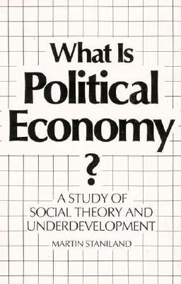What Is Political Economy: A Study of Social Theory and Underdevelopment