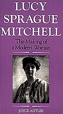 Lucy Sprague Mitchell: The Making of a Modern Woman