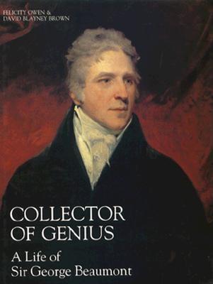 Collector of Genius: A Life of Sir George Beaumont (Paul Mellon Centre for Studies)