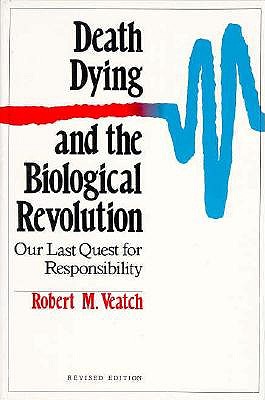 Death, Dying, and the Biological Revolution: Our Last Quest for Responsibility, Revised Edition
