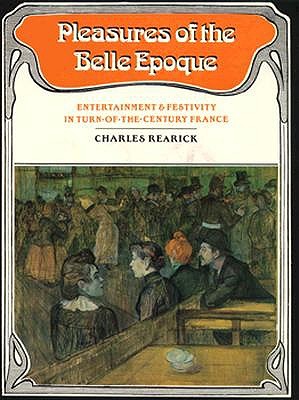 Pleasures of the Belle Epoque: Entertainment and Festivity in Turn-of-the-Century France