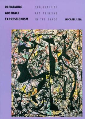 Reframing Abstract Expressionism: Subjectivity and Painting in the 1940s