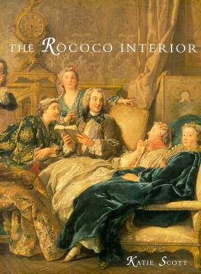 The Rococo Interior: Decoration and Social Spaces in Early Eighteenth-Century Paris