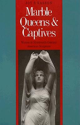 Marble Queens and Captives: Women in Nineteenth-Century American Sculpture