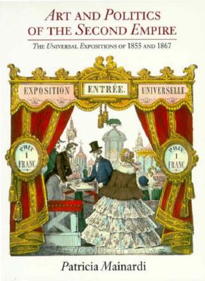 Art and Politics of the Second Empire: The Universal Expositions of 1855 and 1867