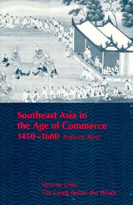 Southeast Asia in the Age of Commerce, 1450-1680: Volume One: The Lands below the Winds