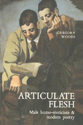 Articulate Flesh: Male Homo - Eroticism and Modern Poetry