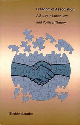 Freedom of Association: A Study in Labor Law and Political Theory