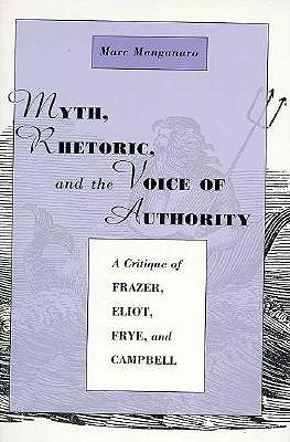 Myth, Rhetoric, and the Voice of Authority: A Critique of Frazer, Eliot, Frye, and Campbell