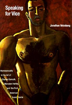 Speaking for Vice: Homosexuality in the Art of Charles Demuth, Marsden Hartley, and the First American Avant-Garde