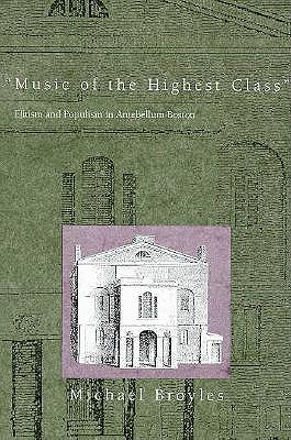 Music Of The Highest Class : Elitism And Populism In Antebellum Boston