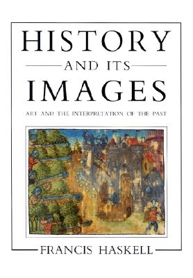 History and Its Images: Art and the Interpretation of the Past