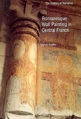 Romanesque Wall Painting in Central France: The Politics of Narrative (Yale Publications in the History of Art)