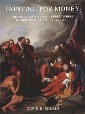 Painting for Money: The Visual Arts and the Public Sphere in Eighteenth-Century England (The Paul Mellon Centre for Studies in British Art)