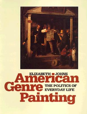 AMERICAN GENRE PAINTING : THE POLITICS OF EVERYDAY LIFE