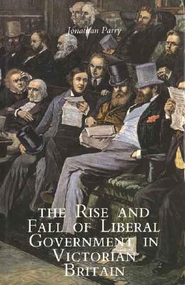 The Rise and Fall of Liberal Government in Victorian Britain