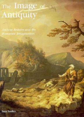 The Image of Antiquity: Ancient Britain and the Romantic Imagination (The Paul Mellon Centre for Studies in British Art)