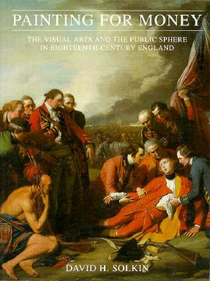 Painting for Money: The Visual Arts and the Public Sphere in Eighteenth-Century England (The Paul Mellon Centre for Studies in British Art)