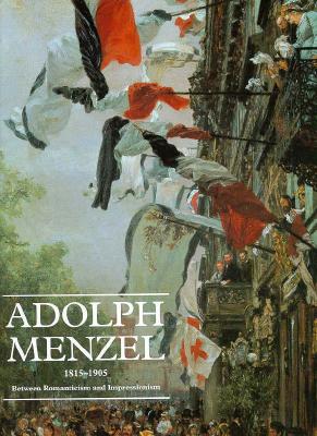 Adolph Menzel, 1815-1905: Between Romanticism and Impressionism