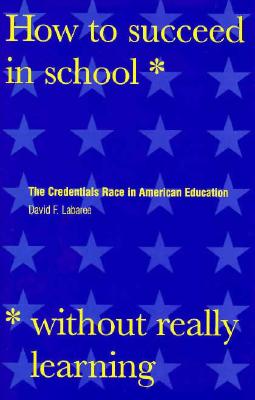 How to Succeed in School Without Really Learning: The Credentials Race in American Education