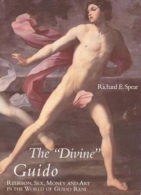 The Divine Guido: Religion, Sex, Money, and Art in the World of Guido Reni