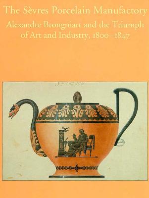 Image for The S?vres Porcelain Manufactory: Alexandre Brongniart and the Triumph of Art and Industry, 1800-1847