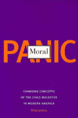 Moral Panic: Changing Concepts of the Child Molester in Modern America