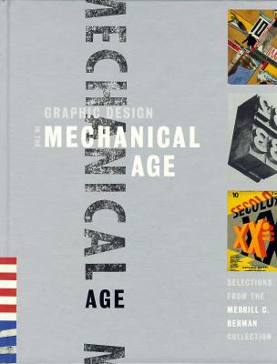Graphic Design in the Mechanical Age; Selections from the Merrill C. Berman Collection