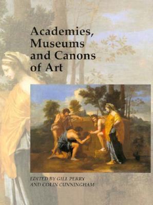 Academies, Museums and Canons of Art (Art and Its Histories Series)