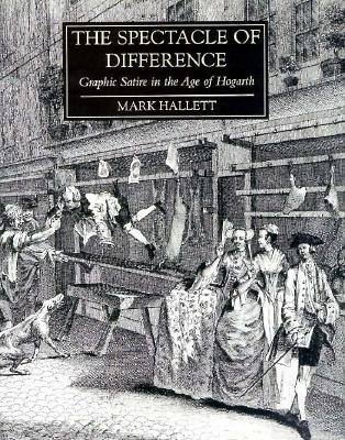 The Spectacle of Difference: Graphic Satire in the Age of Hogarth