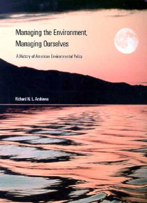 Managing the Environment, Managing Ourselves: A History of American Environmental Policy
