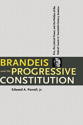 Brandeis and the Progressive Constitution: Erie, the Judicial Power, and the Politics of the Federal Courts in Twentieth-Century America