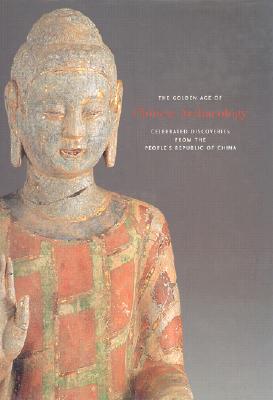 The Golden Age of Chinese Archaeology: Celebrated Discoveries from The Peoples Republic of China