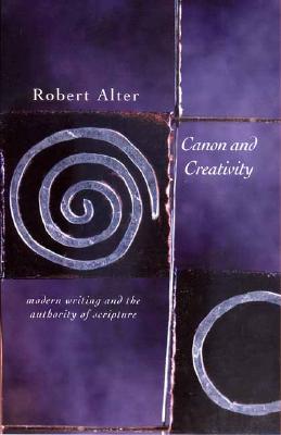 Canon and Creativity: Modern Writing and the Authority of Scripture (The Franz Rosenzweig Lecture Series)