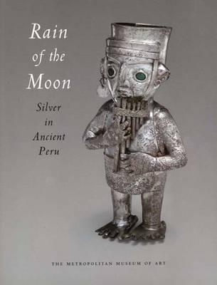 Image for RAIN OF THE MOON: SILVER IN ANCIENT PERU
