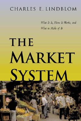 The Market System: What It Is, How It Works, and What To Make of It