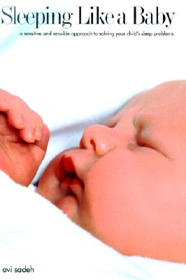 Sleeping Like a Baby : A Sensitive and Sensible Approach to Solving Your Child's Sleep Problems