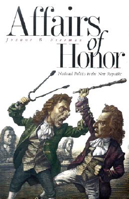 Affairs of Honor: National Politics in the New Republic