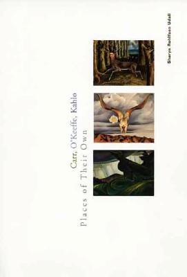 Carr, O'Keeffe, Kahlo: Places of Their Own