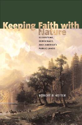 Image for Keeping Faith with Nature: Ecosystems, Democracy, and America's Public Lands