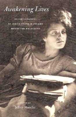 Awakening Lives: Autobiographies of Jewish Youth in Poland before the Holocaust