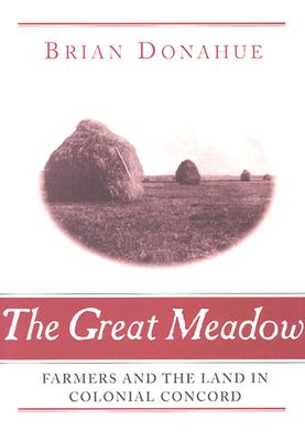 The Great Meadow: Farmers and the Land in Colonial Concord
