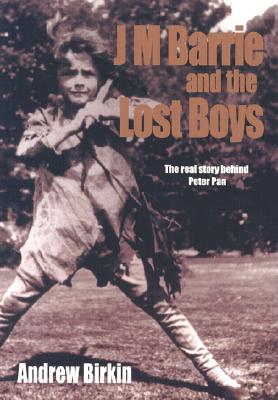 J. M. Barrie and the Lost Boys: The Real Story Behind Peter Pan