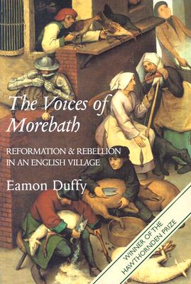 Voices of Morebath : Reformation and Rebellion in an English Village, Eamon Duffy Voices of Morebath : Reformation and Rebellion in an English Village, Eamon Duffy