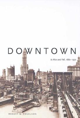 Downtown: Its Rise and Fall, 18801950